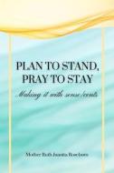 Plan To Stand Pray To Stay di Ruth Juanita Roseboro edito da Independently Published