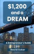 $1200 and a Dream: A Entrepreneur's Guide di David Ecker edito da LIGHTNING SOURCE INC