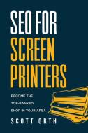 SEO for Screen Printers di Scott Orth edito da Thrive Business Marketing