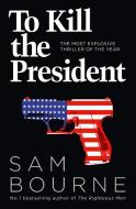 To Kill the President di Sam Bourne edito da Harper Collins Publ. UK