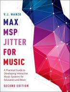 Max/Msp/Jitter for Music: A Practical Guide to Developing Interactive Music Systems for Education and More di V. J. Manzo edito da OXFORD UNIV PR