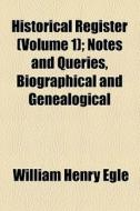 Historical Register (volume 1); Notes And Queries, Biographical And Genealogical di William Henry Egle edito da General Books Llc