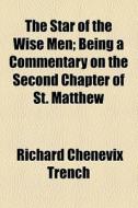 The Star Of The Wise Men di Richard Chenevix Trench edito da General Books Llc