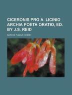 Ciceronis Pro A. Licinio Archia Poeta Oratio, Ed. By J.s. Reid di Marcus Tullius Cicero edito da General Books Llc