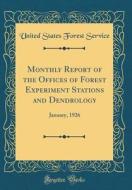 Monthly Report of the Offices of Forest Experiment Stations and Dendrology: January, 1926 (Classic Reprint) di United States Forest Service edito da Forgotten Books