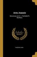 ACTA Joannis: Benutzung Von C. V. Tischedorf's Nachlass. di Theodor Zahn edito da WENTWORTH PR