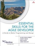 Essential Skills for the Agile Developer: A Guide to Better Programming and Design di Alan Shalloway, Scott L. Bain, Amir Kolsky edito da ADDISON WESLEY PUB CO INC