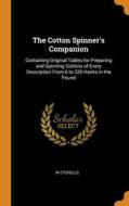 The Cotton Spinner's Companion: Containing Original Tables For Preparing And Spinning Cottons Of Every Description From 6 To 320 Hanks In The Pound di W Etchells edito da Franklin Classics Trade Press