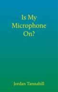 Is My Microphone On? di Jordan Tannahill edito da THEATRE COMMUNICATIONS GROUP