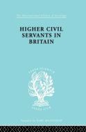 Higher Civil Servants In Britain di R. K. Kelsall edito da Taylor & Francis Ltd