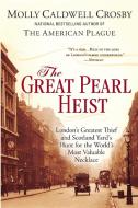 The Great Pearl Heist: London's Greatest Thief and Scotland Yard's Hunt for the World's Most Valuable N Ecklace di Molly Caldwell Crosby edito da BERKLEY BOOKS