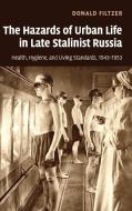 The Hazards of Urban Life in Late Stalinist Russia di Donald Filtzer edito da Cambridge University Press