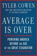 Average Is Over: Powering America Beyond the Age of the Great Stagnation di Tyler Cowen edito da Dutton Books