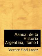Manual De La Historia Argentina, Tomo I di Vicente Fidel Lopez edito da Bibliolife