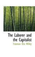 The Laborer And The Capitalist di Freeman Otis Willey edito da Bibliolife