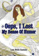 OOPS, I Lost My Sense of Humor di Lois M. Santalo edito da iUniverse