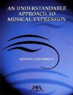 Understandable Approach to Musical Expression di Kenneth Laudermilch edito da MEREDITH MUSIC