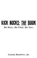 Kick Rocks: The Book: Be Real. Be Free. Be You. di Jr. Chase Murphy edito da Chase Murphy, Inc.