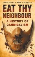 Eat Thy Neighbour di Daniel Diehl, Mark P. Donnelly edito da The History Press Ltd