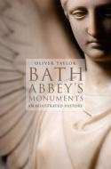 Bath Abbeys Monuments di OLIVER TAYLOR edito da The History Press