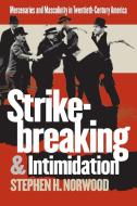 Strikebreaking and Intimidation: Mercenaries and Masculinity in Twentieth-Century America di Stephen H. Norwood edito da UNIV OF NORTH CAROLINA PR