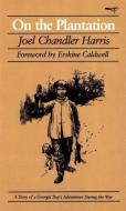 On the Plantation: A Story of a Georgia Boy's Adventures During the War di Joel Chandler Harris edito da UNIV OF GEORGIA PR