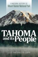 Tahoma and Its People: A Natural History of Mount Rainier National Park di Jeff Antonelis-Lapp edito da WASHINGTON STATE UNIV PR