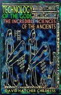 Technology of the Gods di David Hatcher Childress edito da Adventures Unlimited Press