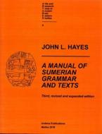 A Manual Of Sumerian Grammar And Texts (third, Revised And Expanded Edition) di John L Hayes edito da Undena Publications,u.s.