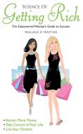 Science of Getting Rich: Empowered Woman's Guide to Success di Wallace D. Wattles, Wendy Wallace edito da SCORPIO MOON PUB