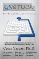 Unstuck: The Owner's Manual for Success: Nine Success Experts Teach You How to Motivate Yourself and Succeed, Every Time di Cesar Vargas edito da Veritas Invictus Publishing