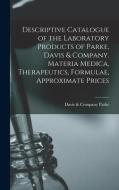 Descriptive Catalogue Of The Laboratory Products Of Parke, Davis & Company. Materia Medica, Therapeutics, Formulae, Approximate Prices edito da Legare Street Press