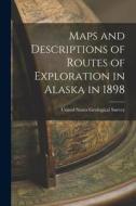 Maps and Descriptions of Routes of Exploration in Alaska in 1898 di United States Geological Survey edito da LEGARE STREET PR