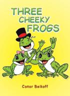 Three Cheeky Frogs di Conor Beikoff edito da AUSTIN MACAULEY