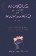 Anxious Thoughts from an Awkward Mind di Katarina Illona edito da LIGHTNING SOURCE INC