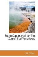 Satan Conquered, Or The Son Of God Victorious. di Animal and Plant Health Inspection Service J W Green edito da Bibliolife