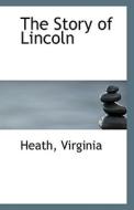 The Story Of Lincoln di Heath Virginia edito da Bibliolife