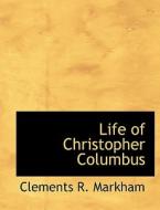 Life of Christopher Columbus di Clements R. Markham edito da BiblioLife
