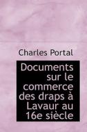 Documents Sur Le Commerce Des Draps Lavaur Au 16e Si Cle di Charles Portal edito da Bibliolife