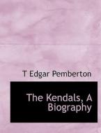 The Kendals, A Biography di T Edgar Pemberton edito da Bibliolife