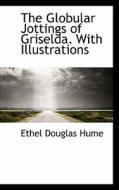 The Globular Jottings Of Griselda. With Illustrations di Ethel Douglas Hume edito da Bibliolife