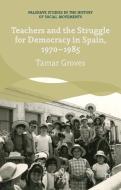 Teachers and the Struggle for Democracy in Spain, 1970-1985 di Tamar Groves edito da Palgrave Macmillan