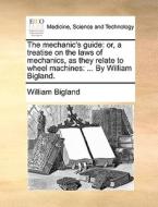 The Mechanic's Guide di William Bigland edito da Gale Ecco, Print Editions