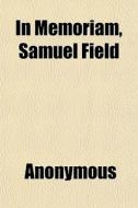 In Memoriam, Samuel Field di Anonymous, Books Group edito da General Books Llc