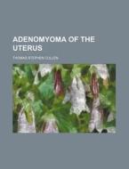 Adenomyoma of the Uterus di Thomas Stephen Cullen edito da Rarebooksclub.com