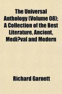 The Universal Anthology Volume 08 ; A C di Richard Garnett edito da General Books