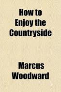 How To Enjoy The Countryside di Marcus Woodward edito da General Books Llc