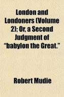 London And Londoners Volume 2 ; Or, A S di Robert Mudie edito da General Books