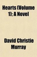 Hearts Volume 1 ; A Novel di David Christie Murray edito da General Books