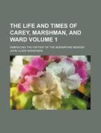 The Life And Times Of Carey, Marshman, A di John Clark Marshman edito da Rarebooksclub.com